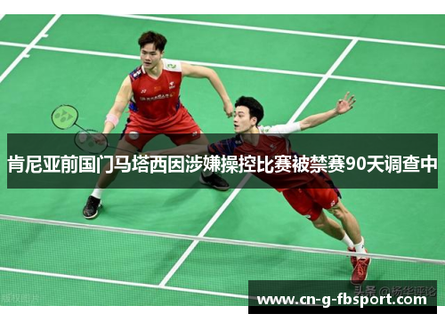 肯尼亚前国门马塔西因涉嫌操控比赛被禁赛90天调查中