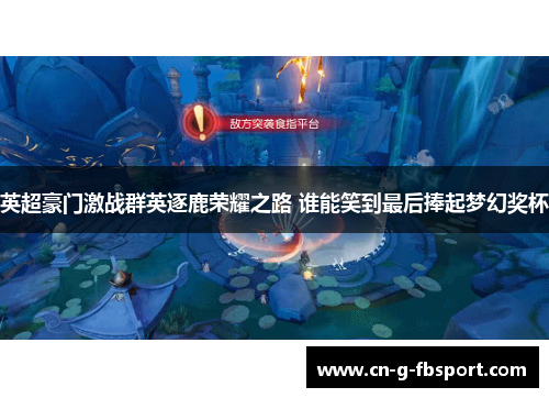 英超豪门激战群英逐鹿荣耀之路 谁能笑到最后捧起梦幻奖杯