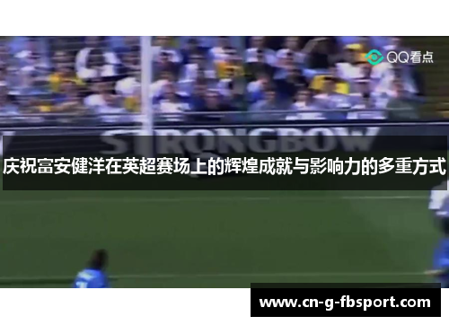 庆祝富安健洋在英超赛场上的辉煌成就与影响力的多重方式